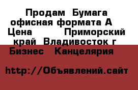 Продам: Бумага офисная формата А4 › Цена ­ 139 - Приморский край, Владивосток г. Бизнес » Канцелярия   